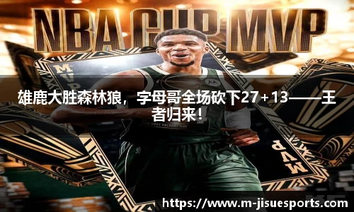 雄鹿大胜森林狼，字母哥全场砍下27+13——王者归来！